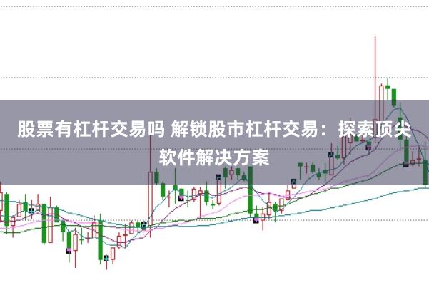 股票有杠杆交易吗 解锁股市杠杆交易：探索顶尖软件解决方案