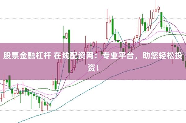 股票金融杠杆 在线配资网：专业平台，助您轻松投资！