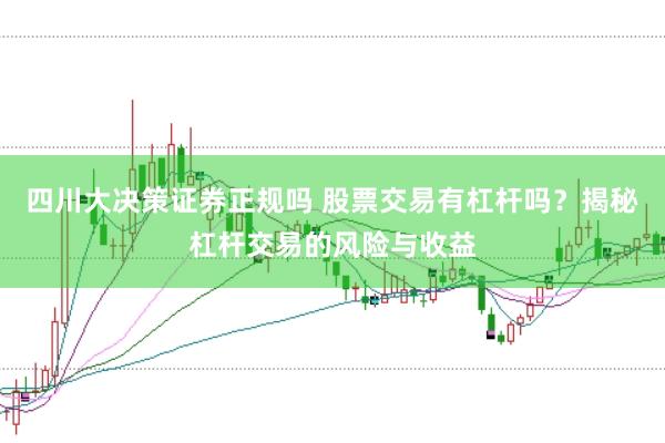 四川大决策证券正规吗 股票交易有杠杆吗？揭秘杠杆交易的风险与收益