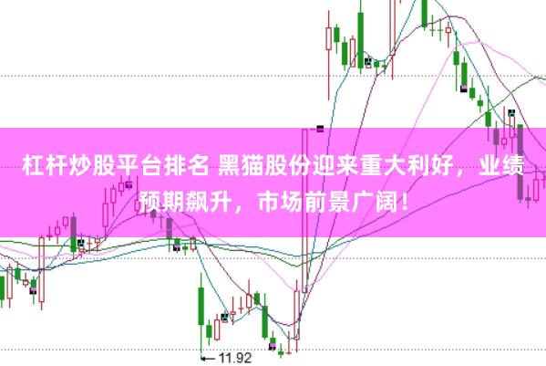 杠杆炒股平台排名 黑猫股份迎来重大利好，业绩预期飙升，市场前景广阔！