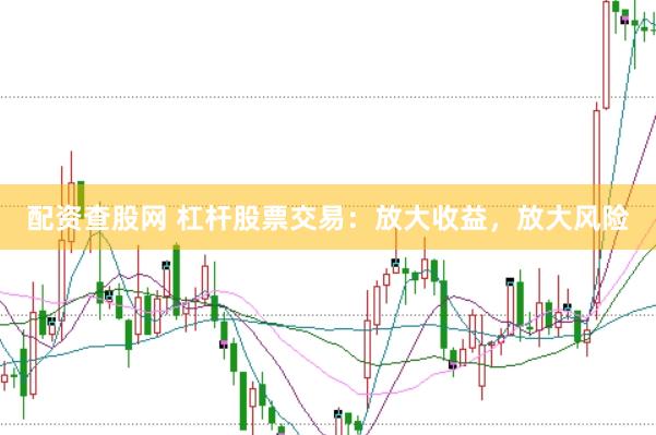 配资查股网 杠杆股票交易：放大收益，放大风险