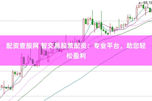 配资查股网 智交易股票配资：专业平台，助您轻松盈利