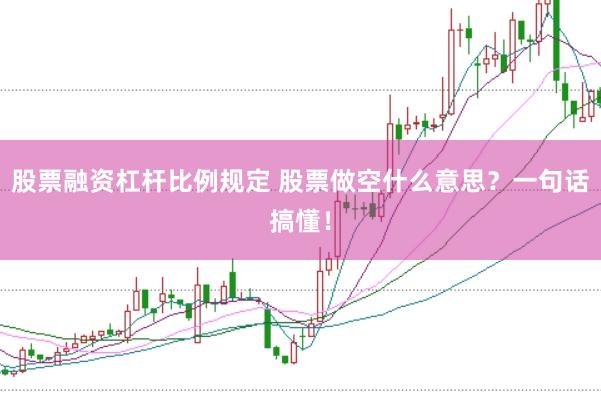 股票融资杠杆比例规定 股票做空什么意思？一句话搞懂！