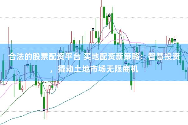 合法的股票配资平台 买地配资新策略：智慧投资，撬动土地市场无限商机