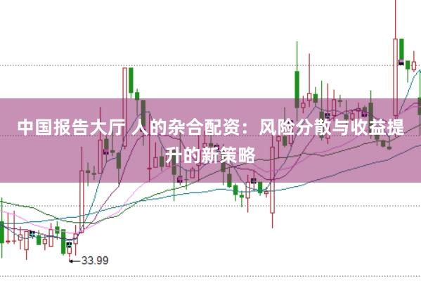 中国报告大厅 人的杂合配资:风险分散与收益提升的新策略