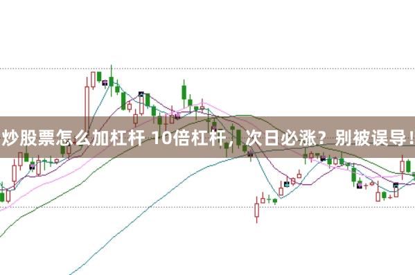 炒股票怎么加杠杆 10倍杠杆,次日必涨?别被误导!