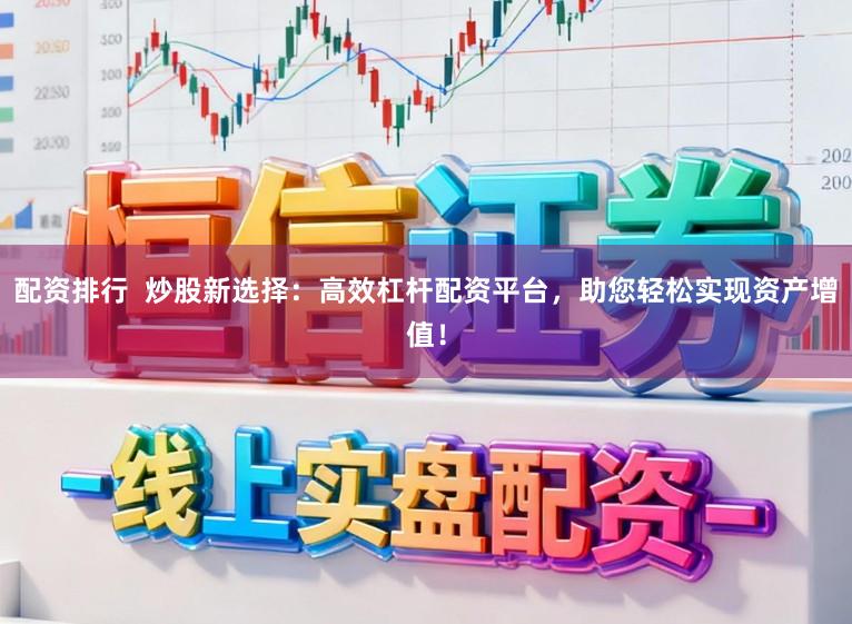 配资排行 炒股新选择:高效杠杆配资平台,助您轻松实现资产增值!