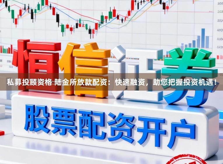 私募投顾资格 陆金所放款配资：快速融资，助您把握投资机遇！