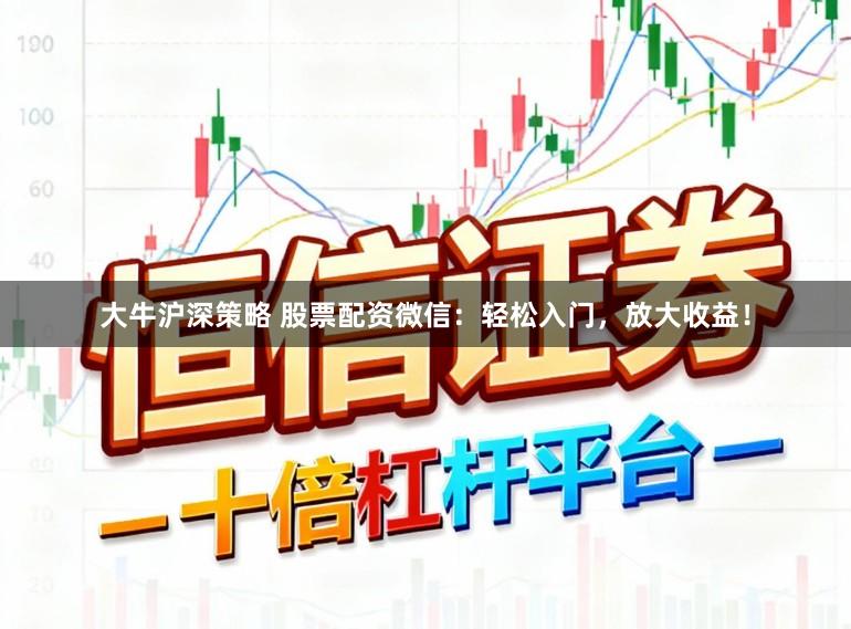 大牛沪深策略 股票配资微信：轻松入门，放大收益！