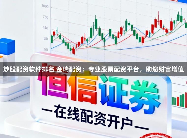 炒股配资软件排名 金瑞配资:专业股票配资平台,助您财富增值