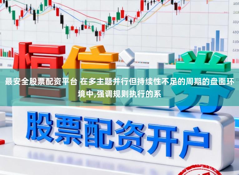 最安全股票配资平台 在多主题并行但持续性不足的周期的盘面环境中,强调规则执行的系
