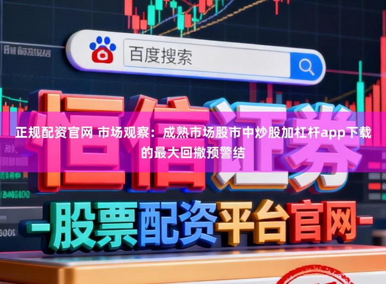 正规配资官网 市场观察：成熟市场股市中炒股加杠杆app下载的最大回撤预警结