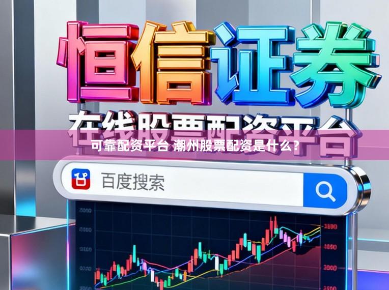 可靠配资平台 潮州股票配资是什么？