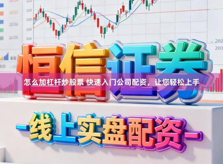 怎么加杠杆炒股票 快速入门公司配资，让您轻松上手