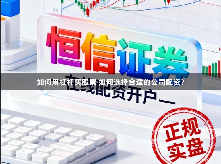 如何用杠杆买股票 如何选择合适的公司配资？