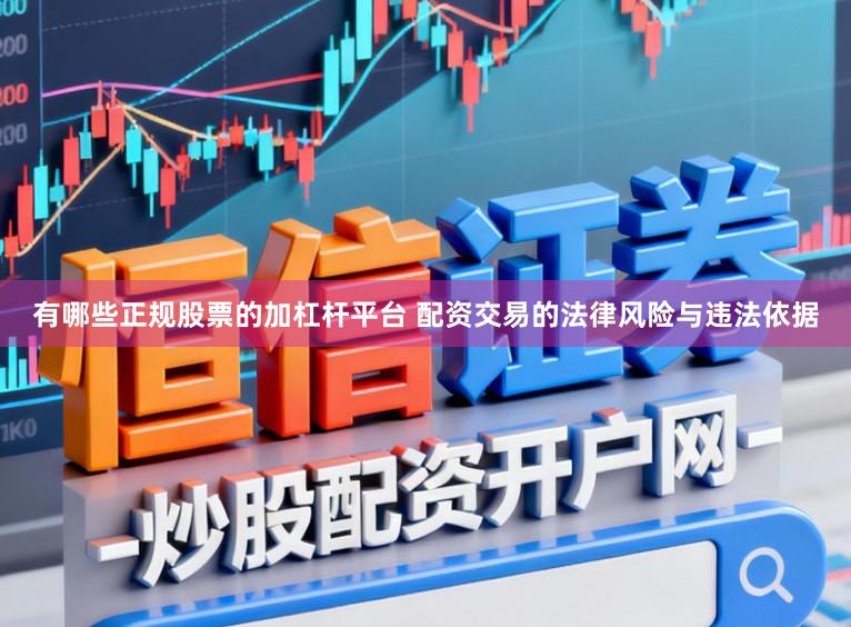 有哪些正规股票的加杠杆平台 配资交易的法律风险与违法依据