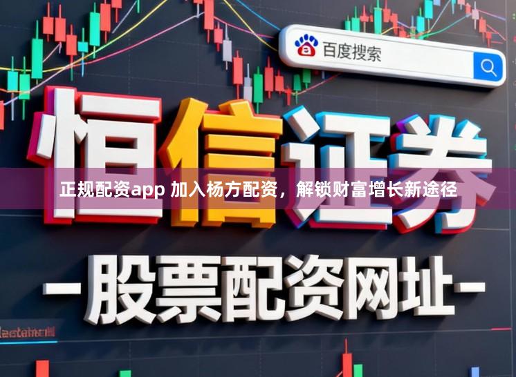 正规配资app 加入杨方配资，解锁财富增长新途径