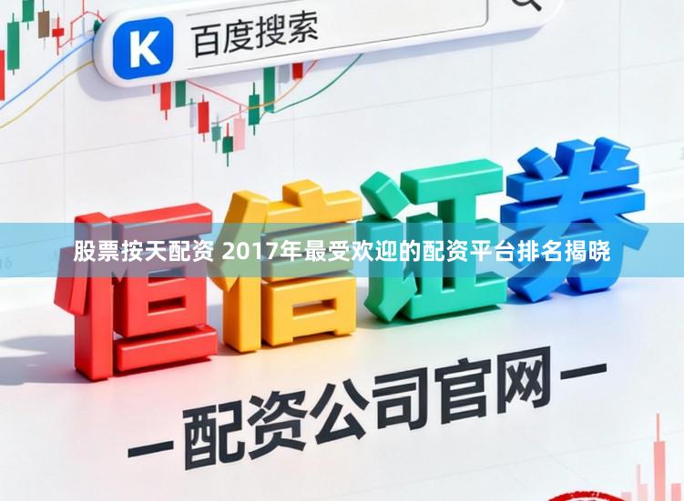 股票按天配资 2017年最受欢迎的配资平台排名揭晓