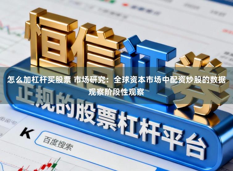怎么加杠杆买股票 市场研究：全球资本市场中配资炒股的数据观察阶段性观察