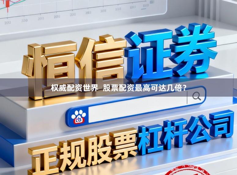 权威配资世界  股票配资最高可达几倍？