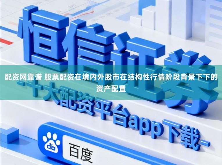 配资网靠谱 股票配资在境内外股市在结构性行情阶段背景下下的资产配置